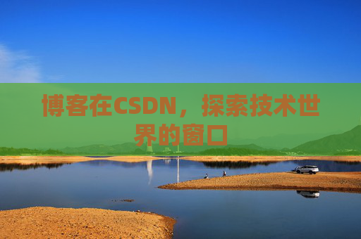 博客在CSDN，探索技术世界的窗口